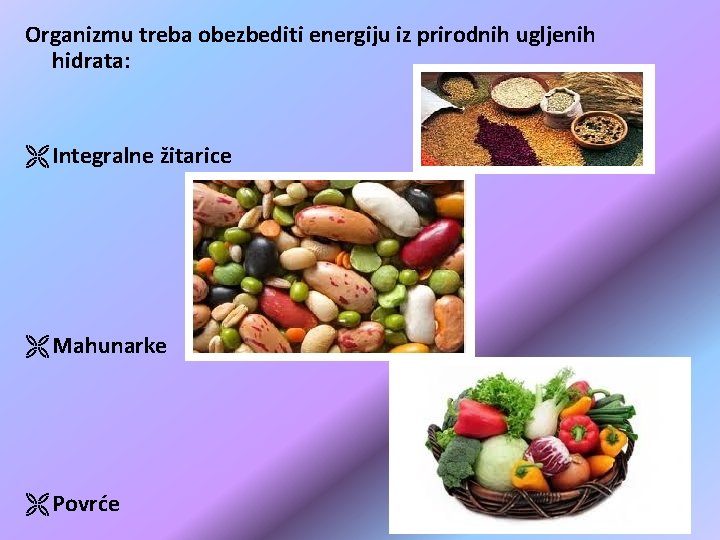 Organizmu treba obezbediti energiju iz prirodnih ugljenih hidrata: Ë Integralne žitarice Ë Mahunarke Ë Organizmu treba obezbediti energiju iz prirodnih ugljenih hidrata: Ë Integralne žitarice Ë Mahunarke Ë