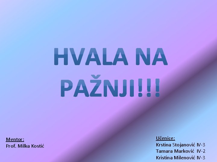 Mentor: Prof. Milka Kostić Učenice: Krstina Stojanović IV-3 Tamara Marković IV-2 Kristina Milenović IV-3 Mentor: Prof. Milka Kostić Učenice: Krstina Stojanović IV-3 Tamara Marković IV-2 Kristina Milenović IV-3