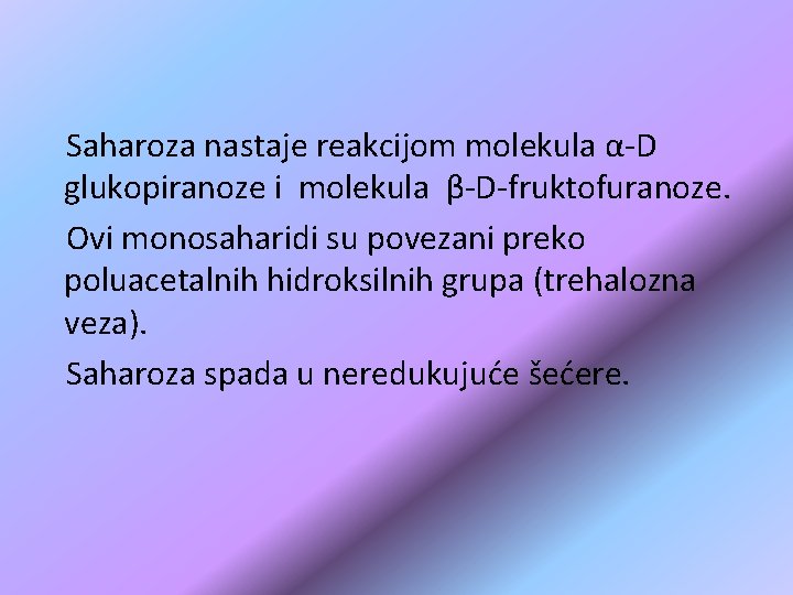 Saharoza nastaje reakcijom molekula α-D glukopiranoze i molekula β-D-fruktofuranoze. Ovi monosaharidi su povezani Saharoza nastaje reakcijom molekula α-D glukopiranoze i molekula β-D-fruktofuranoze. Ovi monosaharidi su povezani