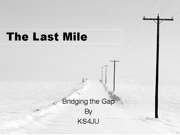 The Last Mile Bridging the Gap By KS 4 JU 