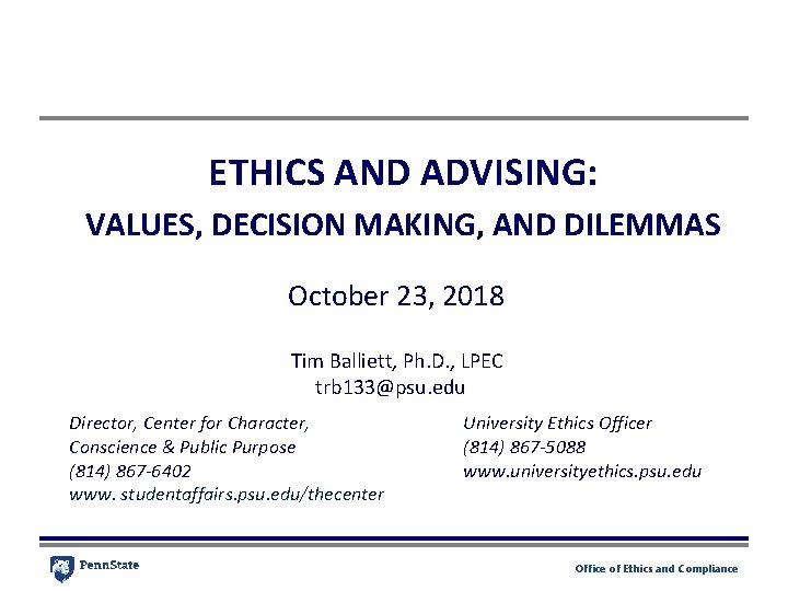 ETHICS AND ADVISING: VALUES, DECISION MAKING, AND DILEMMAS October 23, 2018 Tim Balliett, Ph. ETHICS AND ADVISING: VALUES, DECISION MAKING, AND DILEMMAS October 23, 2018 Tim Balliett, Ph.