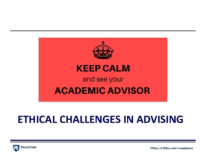 ETHICAL CHALLENGES IN ADVISING Office of Ethics and Compliance ETHICAL CHALLENGES IN ADVISING Office of Ethics and Compliance
