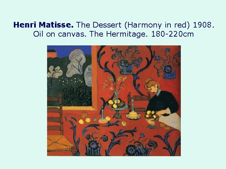 Henri Matisse. The Dessert (Harmony in red) 1908. Oil on canvas. The Hermitage. 180 Henri Matisse. The Dessert (Harmony in red) 1908. Oil on canvas. The Hermitage. 180
