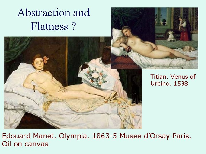 Abstraction and Flatness ? Titian. Venus of Urbino. 1538 Edouard Manet. Olympia. 1863 -5