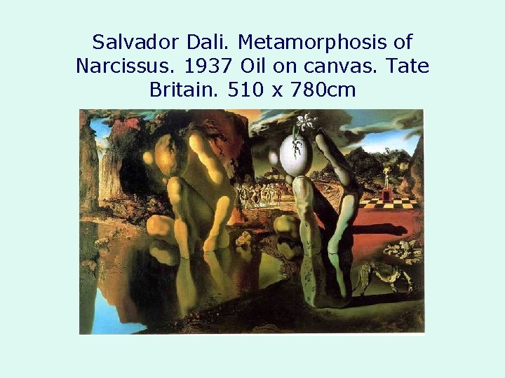 Salvador Dali. Metamorphosis of Narcissus. 1937 Oil on canvas. Tate Britain. 510 x 780