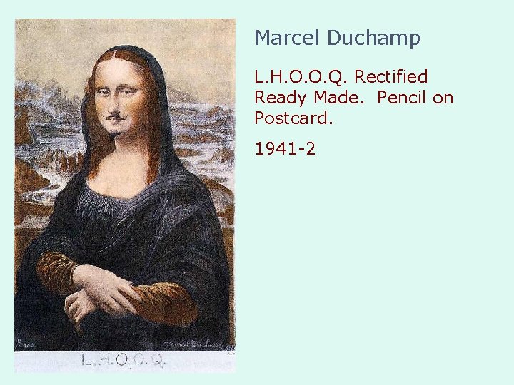 Marcel Duchamp L. H. O. O. Q. Rectified Ready Made. Pencil on Postcard. 1941 Marcel Duchamp L. H. O. O. Q. Rectified Ready Made. Pencil on Postcard. 1941