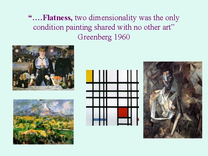 “…. Flatness, two dimensionality was the only condition painting shared with no other art”