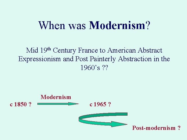 When was Modernism? Mid 19 th Century France to American Abstract Expressionism and Post