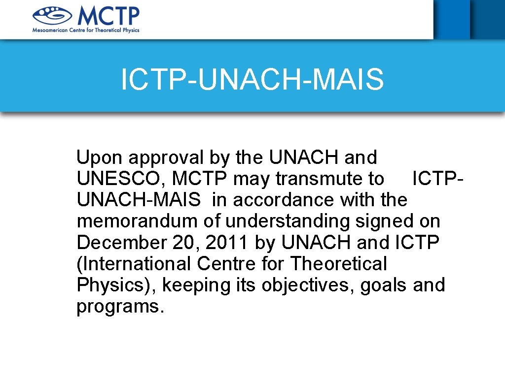 ICTP-UNACH-MAIS Upon approval by the UNACH and UNESCO, MCTP may transmute to ICTPUNACH-MAIS in