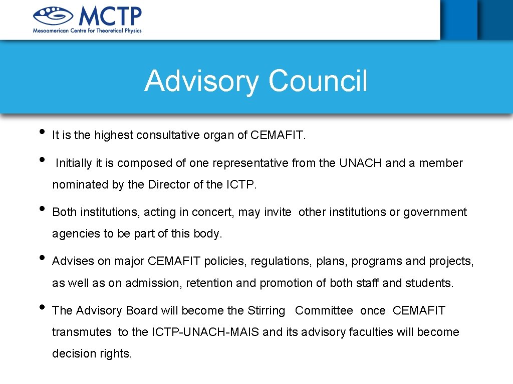 Advisory Council • It is the highest consultative organ of CEMAFIT. • Initially it