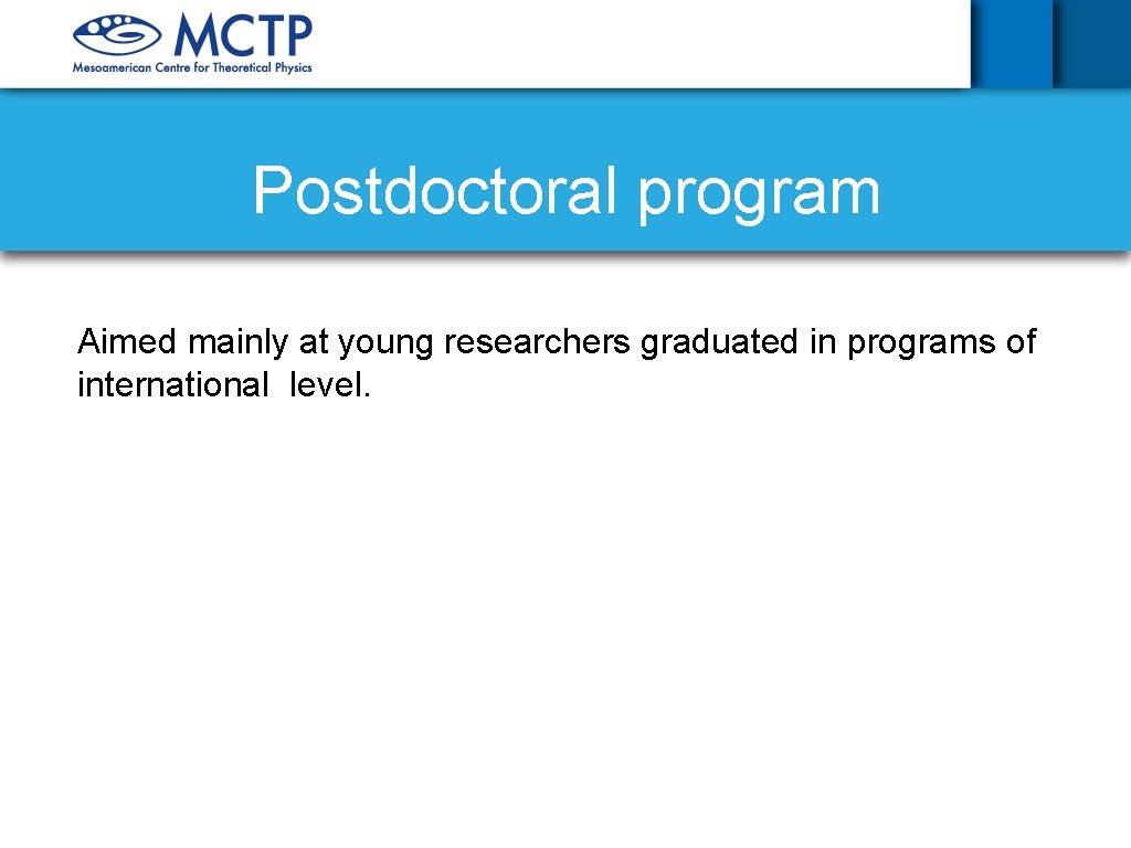 Postdoctoral program Aimed mainly at young researchers graduated in programs of international level. 