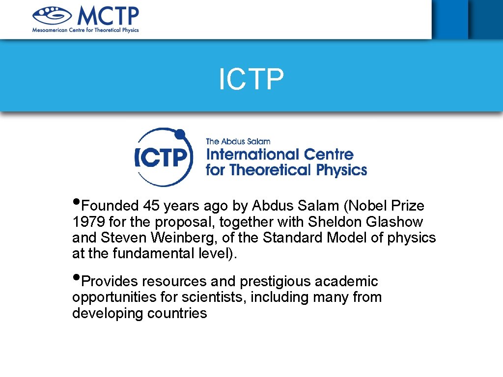 ICTP • Founded 45 years ago by Abdus Salam (Nobel Prize 1979 for the