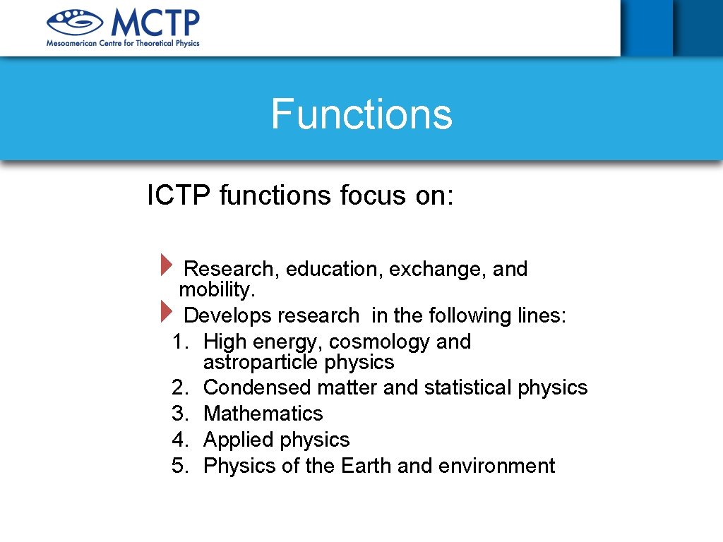 Functions ICTP functions focus on: 4 Research, education, exchange, and mobility. 4 Develops research