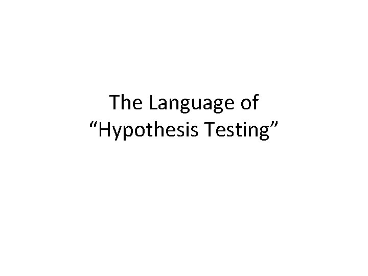 The Language of “Hypothesis Testing” 