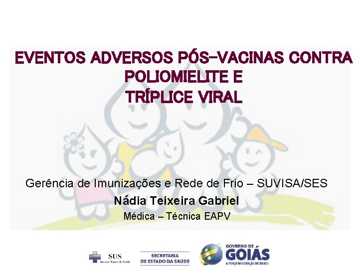 EVENTOS ADVERSOS PÓS-VACINAS CONTRA POLIOMIELITE E TRÍPLICE VIRAL Gerência de Imunizações e Rede de