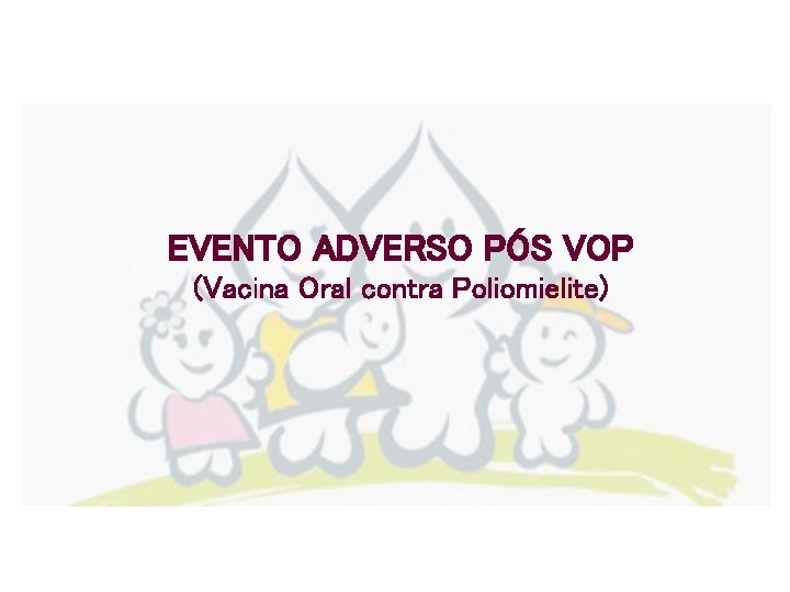 EVENTO ADVERSO PÓS VOP (Vacina Oral contra Poliomielite) 