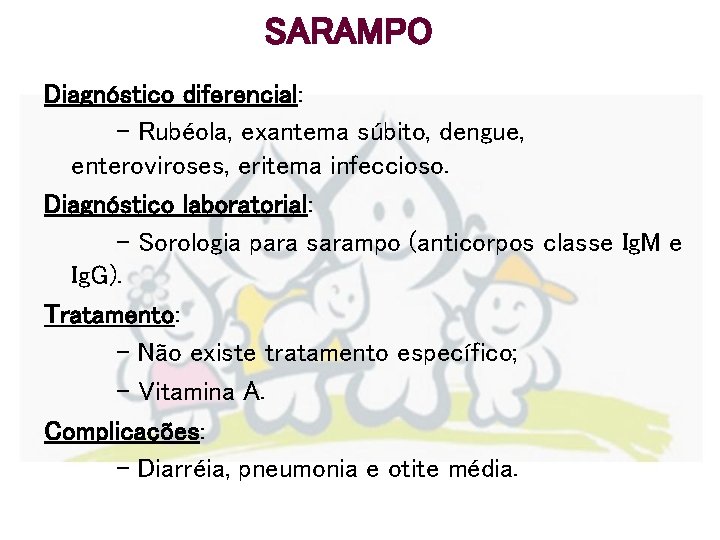 SARAMPO Diagnóstico diferencial: - Rubéola, exantema súbito, dengue, enteroviroses, eritema infeccioso. Diagnóstico laboratorial: -