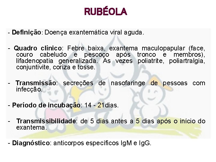 RUBÉOLA - Definição: Doença exantemática viral aguda. - Quadro clínico: Febre baixa, exantema maculopapular