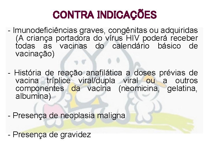 CONTRA INDICAÇÕES - Imunodeficiências graves, congênitas ou adquiridas (A criança portadora do vírus HIV