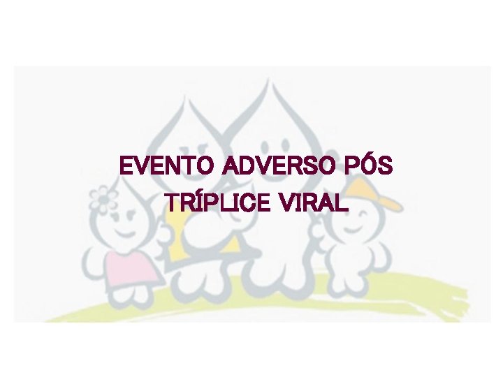 EVENTO ADVERSO PÓS TRÍPLICE VIRAL 