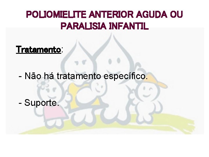 POLIOMIELITE ANTERIOR AGUDA OU PARALISIA INFANTIL Tratamento: - Não há tratamento específico. - Suporte.