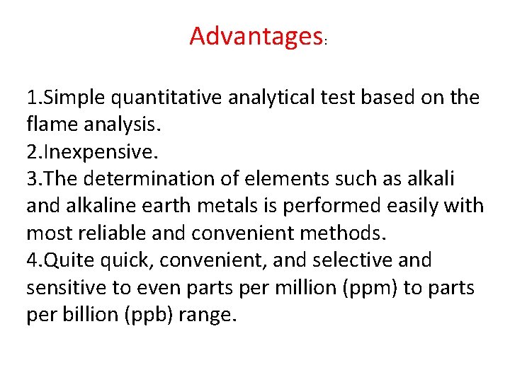 Advantages: 1. Simple quantitative analytical test based on the flame analysis. 2. Inexpensive. 3.