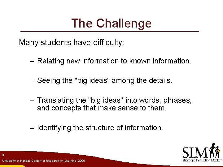 The Challenge Many students have difficulty: – Relating new information to known information. –