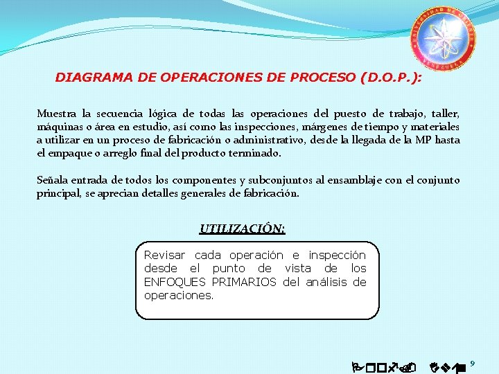 DIAGRAMA DE OPERACIONES DE PROCESO (D. O. P. ): Muestra la secuencia lógica de