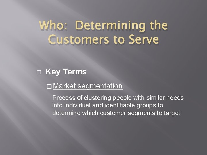Who: Determining the Customers to Serve � Key Terms � Market segmentation Process of