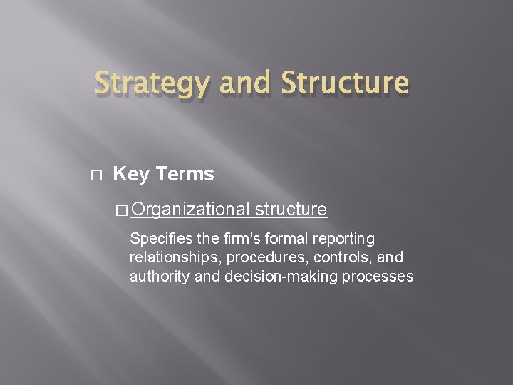 Strategy and Structure � Key Terms � Organizational structure Specifies the firm's formal reporting