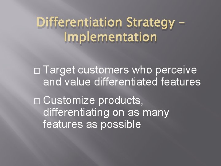 Differentiation Strategy – Implementation � � Target customers who perceive and value differentiated features