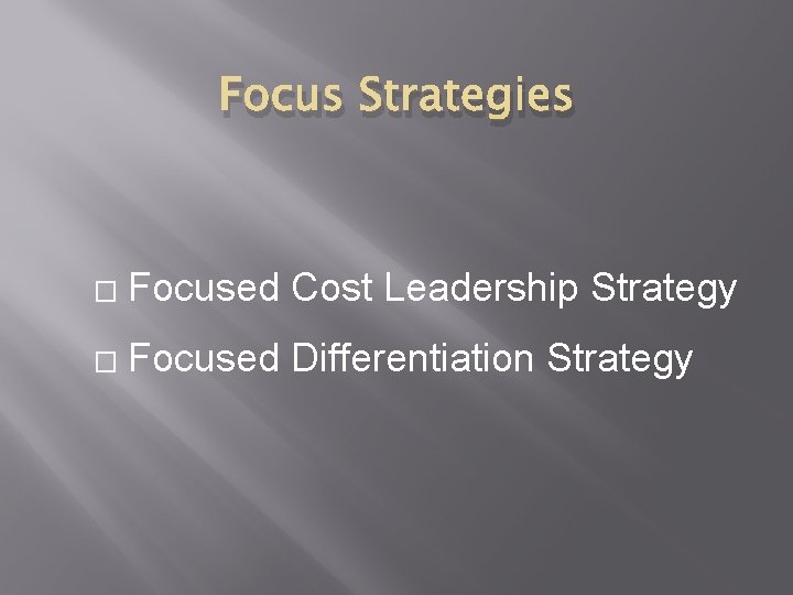 Focus Strategies � Focused Cost Leadership Strategy � Focused Differentiation Strategy 