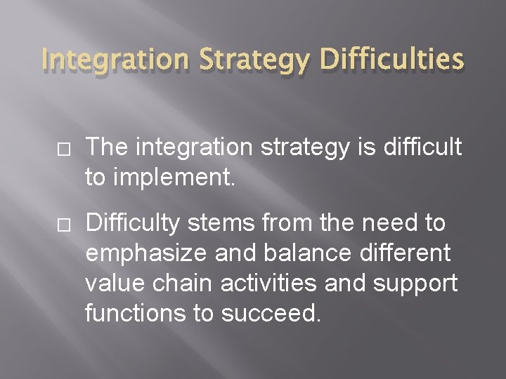 Integration Strategy Difficulties � � The integration strategy is difficult to implement. Difficulty stems
