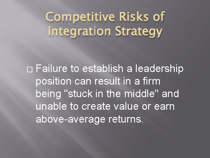 Competitive Risks of Integration Strategy � Failure to establish a leadership position can result