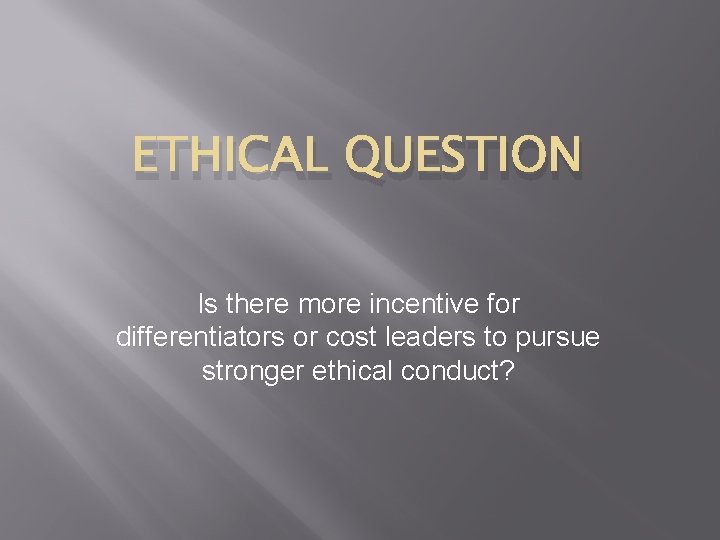 ETHICAL QUESTION Is there more incentive for differentiators or cost leaders to pursue stronger