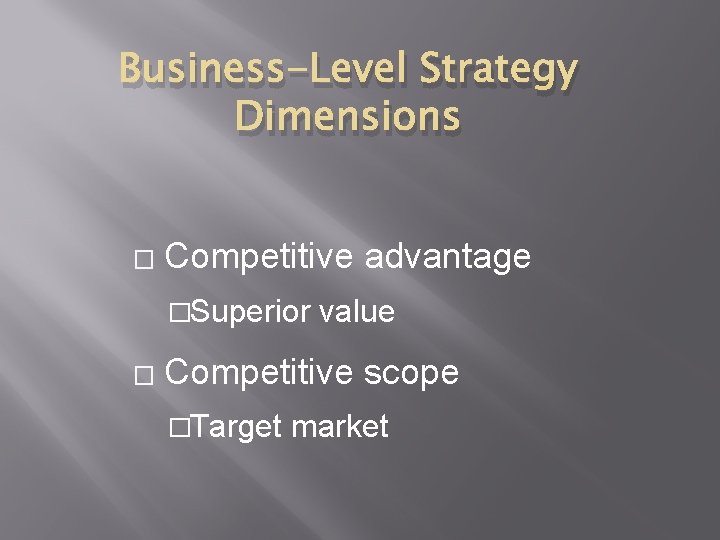 Business-Level Strategy Dimensions � Competitive advantage �Superior � value Competitive scope �Target market 
