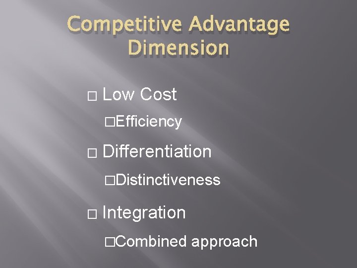Competitive Advantage Dimension � Low Cost �Efficiency � Differentiation �Distinctiveness � Integration �Combined approach