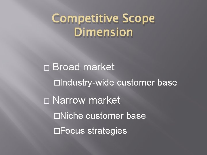 Competitive Scope Dimension � Broad market �Industry-wide � customer base Narrow market �Niche customer