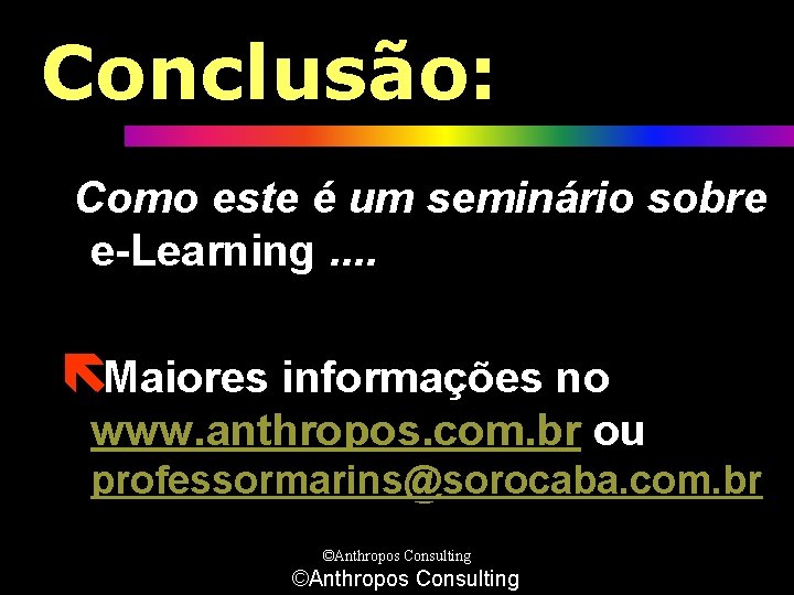 Conclusão: Como este é um seminário sobre e-Learning. . ëMaiores informações no www. anthropos.