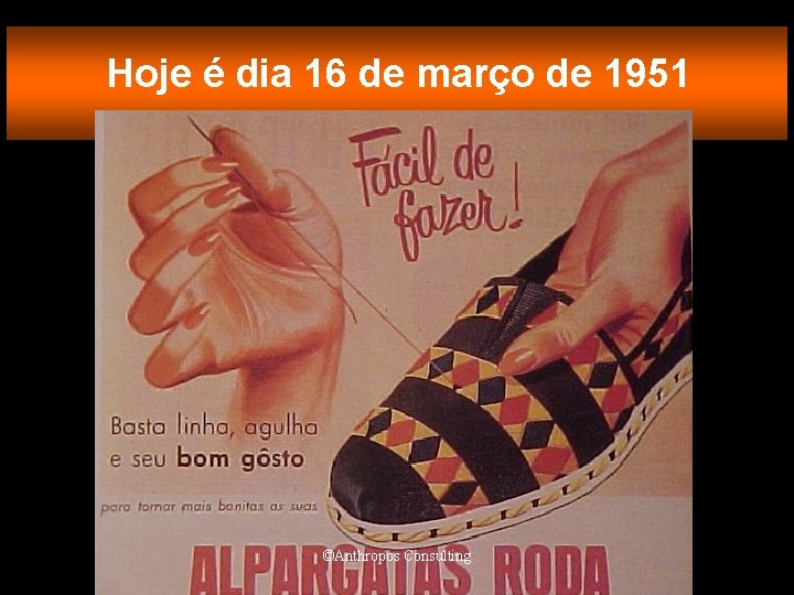 Hoje é dia 16 de março de 1951 ©Anthropos Consulting 