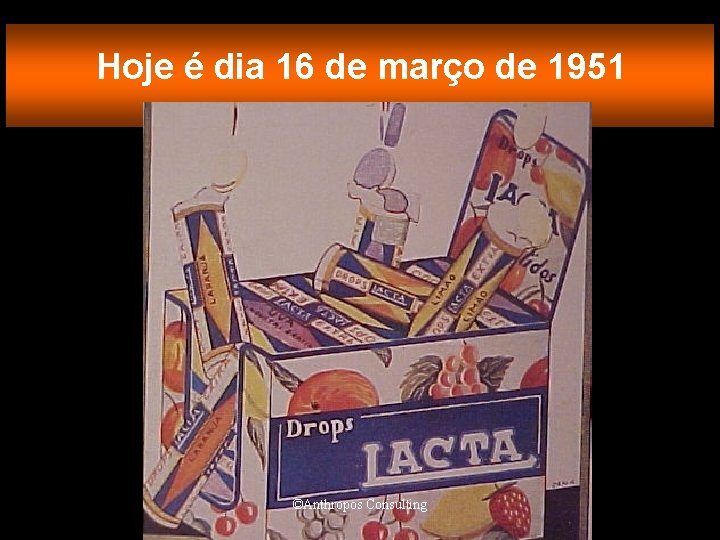 Hoje é dia 16 de março de 1951 ©Anthropos Consulting 