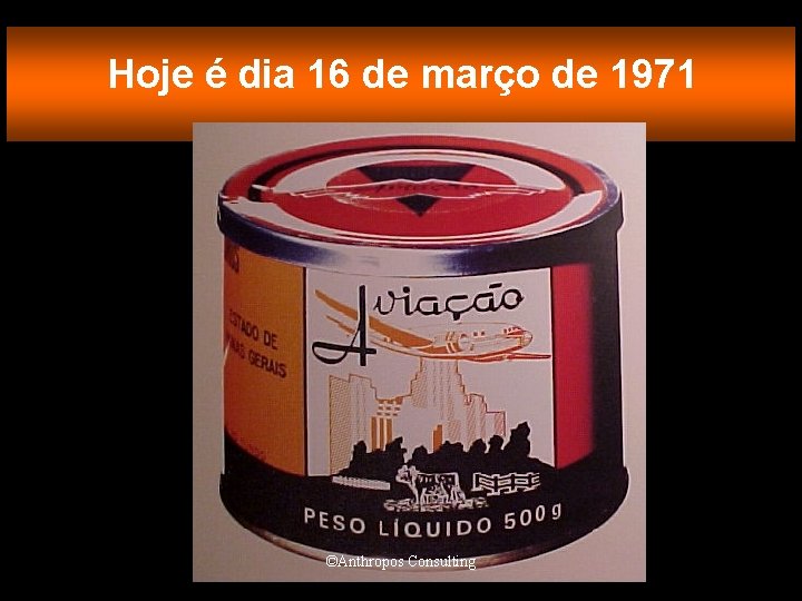 Hoje é dia 16 de março de 1971 ©Anthropos Consulting 