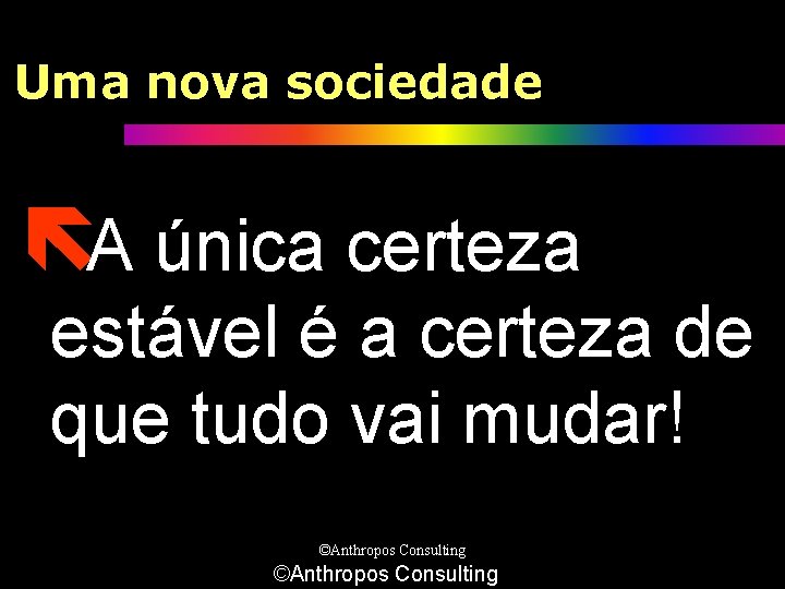 Uma nova sociedade ëA única certeza estável é a certeza de que tudo vai