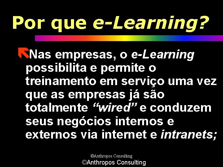 Por que e-Learning? ëNas empresas, o e-Learning possibilita e permite o treinamento em serviço