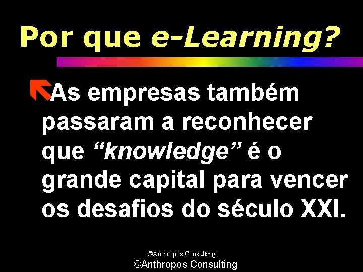 Por que e-Learning? ëAs empresas também passaram a reconhecer que “knowledge” é o grande