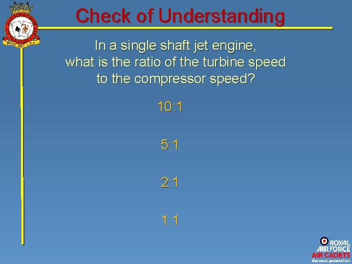 Check of Understanding In a single shaft jet engine, what is the ratio of