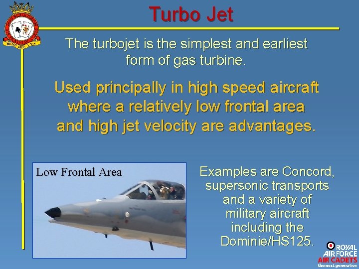 Turbo Jet The turbojet is the simplest and earliest form of gas turbine. Used