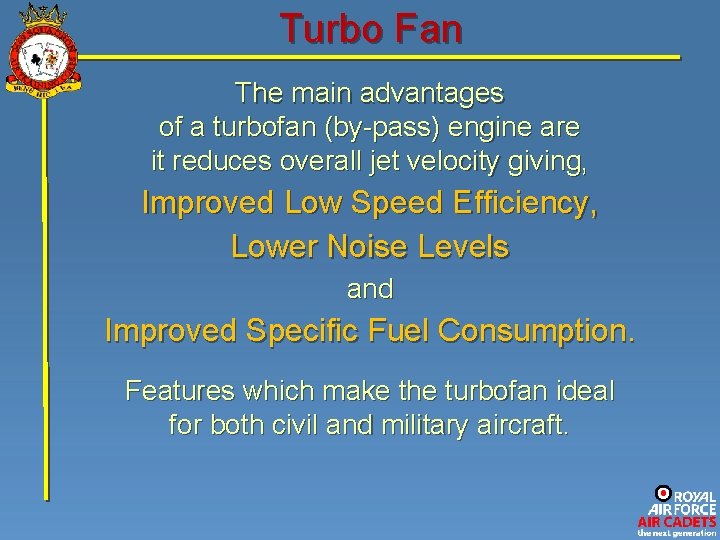 Turbo Fan The main advantages of a turbofan (by-pass) engine are it reduces overall
