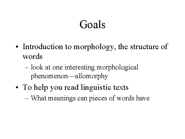 Goals • Introduction to morphology, the structure of words – look at one interesting