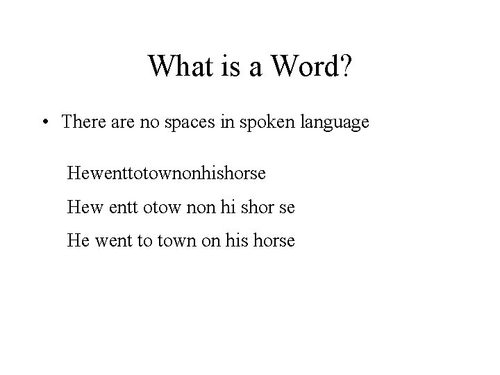 What is a Word? • There are no spaces in spoken language Hewenttotownonhishorse Hew